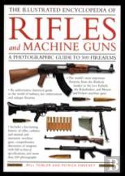 Illustrated Encyclopedia Of Rifles And Machine Guns
