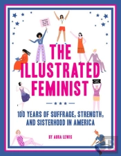 Illustrated Feminist, The:100 Years Of Suffrage, Strength, And Si