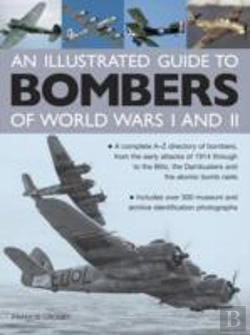 Bertrand.pt - Illustrated Guide To Bombers Of World Wars I And Ii: A Complete A-Z Directory Of Bombers, From Early Attacks Of 1914 Through To The Blitz, The Damb