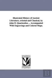 Illustrated History Of Ancient Literature, Oriental And Classical, By John D. Quackenbos ... Accompanied With Engravings And Colored Maps.