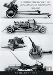 Illustrated Record Of German Army Equipment 1939-1945volume Ii Artillery (In Two Parts) Volume One