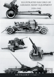 Illustrated Record Of German Army Equipment 1939-1945volume Ii Artillery (In Two Parts) Volume One