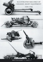 Illustrated Record Of German Army Equipment 1939-1945volume Ii Artillery (In Two Parts) Volume Two