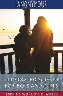 Illustrated Science For Boys And Girls (Esprios Classics)