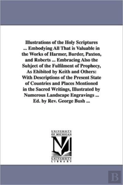 Bertrand.pt - Illustrations Of The Holy Scriptures ... Embodying All That Is Valuable In The Works Of Harmer, Burder, Paxton, And Roberts ... Embracing Also The Subject Of The Fulfilment Of Prophecy, As Ehibited By