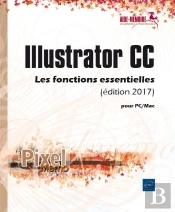 Illustrator Cc Pour Pc/Mac (Edition 2017) - Les Fonctions Essentielles