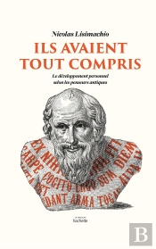 Ils Avaient Tout Compris ; Le Développement Personnel Selon Les Penseurs Antiques