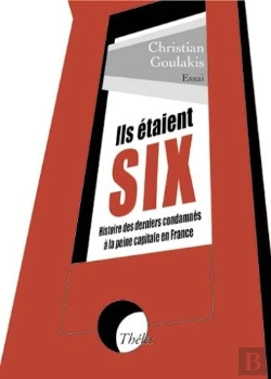 Bertrand.pt - Ils Étaient Six ; Histoire Des Derniers Condamnés À La Peine Capitale En France