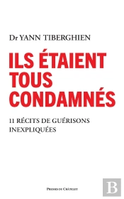 Ils Étaient Tous Condamnés : 12 Récits De Guérisons Inexpliquées
