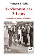 Ils N'Avaient Pas 20 Ans : La Révolte Des Jeunes 1940-1944