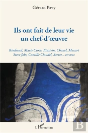 Ils Ont Fait De Leur Vie Un Chef-D'Oeuvre ; Rimbaud, Marie-Curie, Einstein, Chanel, Mozart, Steve Jobs, Camille Claudel, Sartre... Et Vous