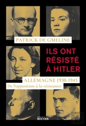 Ils Ont Résisté À Hitler : Allemagne 1930-1945, De L'Opposition À La Résistance