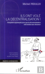 Ils Ont Volé La Décentralisation ! Pamphlet Argumenté Pour Que La Décentralisation Soit Rendue Aux Citoyens !