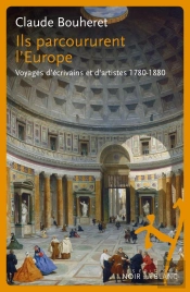 Ils Parcourent L'Europe ; Voyages D'Écrivains Et D'Artistes 1780-1880