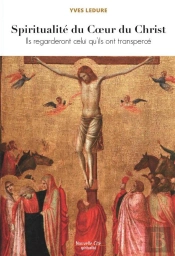 Ils Regarderont Celui Qu'Ils Ont Transpercé ; Pour Une Spiritualité Du Coeur Du Christ