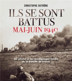 Bertrand.pt - Ils Se Sont Battus Mai-Juin 1940 ; Les Photos Et Les Témoignages Inédits De La Bataille De France