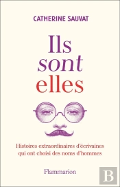 Ils Sont Elles. : Histoires Extraordinaires D'Écrivaines Qui Ont Choisi Des Noms D'Hommes