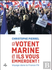 Ils Votent Marine Et Ils Vous Emmerdent ! Voyage Dans La France Fn