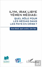 Ilym, Irak, Libye, Yémen Médias : Quel Role Pour Les Medias Dans Les Pays En Crise