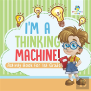 I'M A Thinking Machine! | Activity Book For 1st Grade