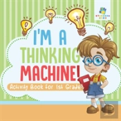 I'M A Thinking Machine! | Activity Book For 1st Grade