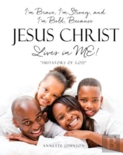 I'M Brave, I'M Strong, And I'M Bold, Because Jesus Christ Lives In Me!