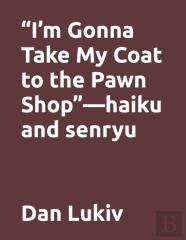 ''I'M Gonna Take My Coat To The Pawn Shop''-Haiku And Senryu