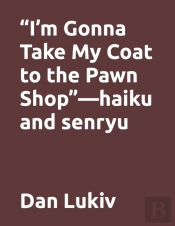 'I'M Gonna Take My Coat To The Pawn Shop'-Haiku And Senryu