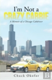 I'M Not A Crazy Cabbie: A Memoir Of A Chicago Cabdriver