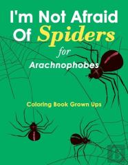 I'M Not Afraid Of Spiders For Arachnophobes