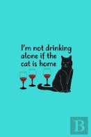 I'M Not Drinking Alone If The Cat Is Home
