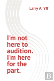 I'M Not Here To Audition. I'M Here For The Part.