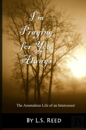 I'M Praying For You Always... The Anomalous Life Of An Intercessor