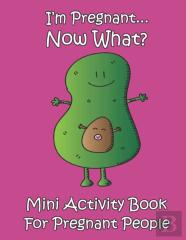 I'M Pregnant...Now What? Mini Activity Book For Pregnant People
