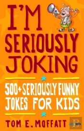 I'M Seriously Joking : 500+ Seriously Funny Jokes For Kids