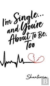 I'M Single...And You'Re About To Be, Too