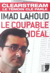Imad Lahoud, Le Coupable Idéal ; Clearstream, Le Temoin Clé Parle