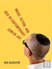 Image, Action, And Idea In Contemporary Jewish Art