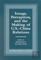 Image, Perception, And The Making Of U.S.-China Relations