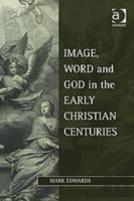 Image, Word And God In The Early Christian Centuries