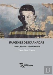 Imágenes Descarnadas. Cuerpo, Política E Imaginación