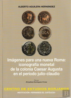 Bertrand.pt - Imagenes Para Una Nueva Roma: Iconografía Monetal De La Colonia Caesar Augusta En El Periodo De Juli
