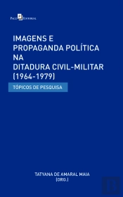 Imagens E Propaganda Política Na Ditadura Civil-Militar (1964-1979)