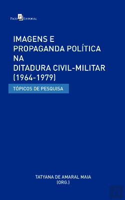 Bertrand.pt - Imagens E Propaganda Política Na Ditadura Civil-Militar (1964-1979)