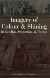 Imagery Of Colour And Shining In Catullus, Propertius, And Horace