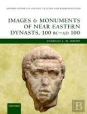Images And Monuments Of Near Eastern Dynasts, 100 Bc--Ad 100