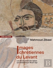 Images Chrétiennes Du Levant ; Les Décors Peints Des Églises Syro-Libanaises Au Moyen Age
