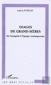 Images De Grand-Meres ; De L'Antiquite A L'Epoque Contemporaine