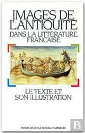 Images De L'Antiquité Dans La Littérature Française ; Le Texte Et Son Illustration