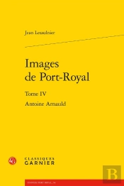 Images De Port-Royal Tome 4 : Antoine Arnauld